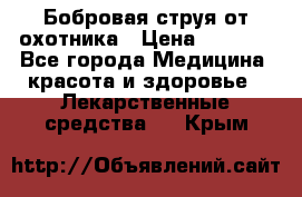 Бобровая струя от охотника › Цена ­ 3 500 - Все города Медицина, красота и здоровье » Лекарственные средства   . Крым